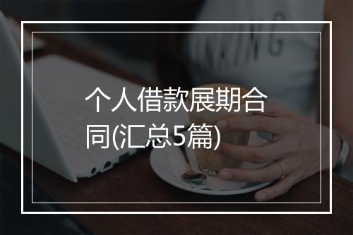 个人借款展期合同(汇总5篇)