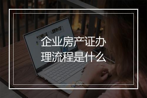 企业房产证办理流程是什么