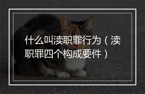 什么叫渎职罪行为（渎职罪四个构成要件）
