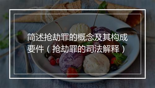 简述抢劫罪的概念及其构成要件（抢劫罪的司法解释）