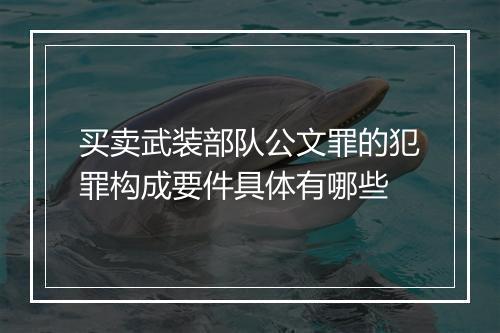 买卖武装部队公文罪的犯罪构成要件具体有哪些