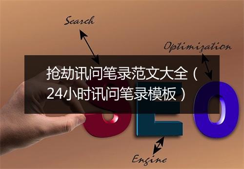 抢劫讯问笔录范文大全（24小时讯问笔录模板）