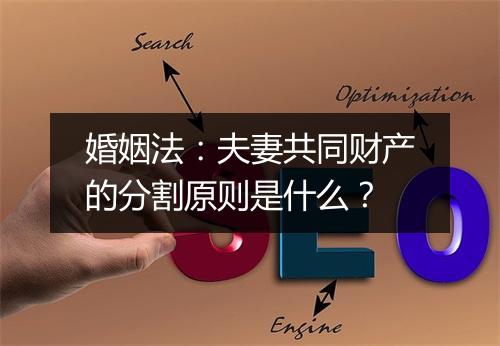 婚姻法：夫妻共同财产的分割原则是什么？