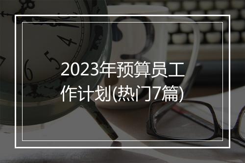 2023年预算员工作计划(热门7篇)