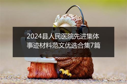 2024县人民医院先进集体事迹材料范文优选合集7篇