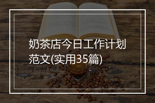 奶茶店今日工作计划范文(实用35篇)