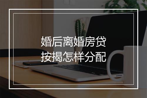 婚后离婚房贷按揭怎样分配