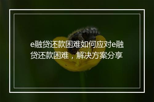 e融贷还款困难如何应对e融贷还款困难，解决方案分享