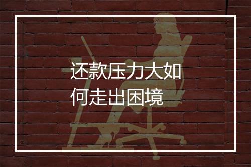 还款压力大如何走出困境