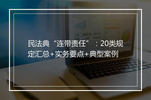 民法典“连带责任”：20类规定汇总+实务要点+典型案例