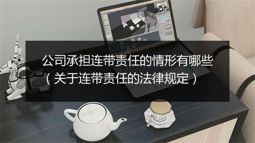 公司承担连带责任的情形有哪些（关于连带责任的法律规定）