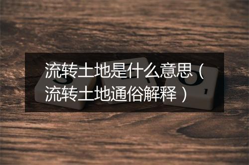 流转土地是什么意思（流转土地通俗解释）