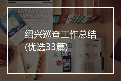 绍兴巡查工作总结(优选33篇)