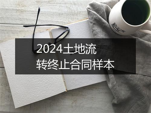 2024土地流转终止合同样本