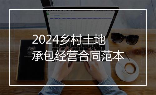 2024乡村土地承包经营合同范本