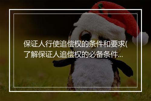 保证人行使追偿权的条件和要求(了解保证人追偿权的必备条件)