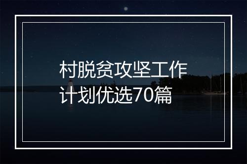 村脱贫攻坚工作计划优选70篇