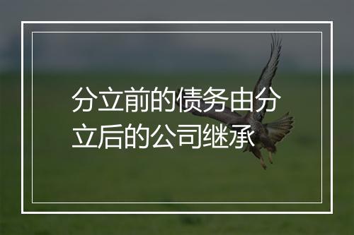 分立前的债务由分立后的公司继承