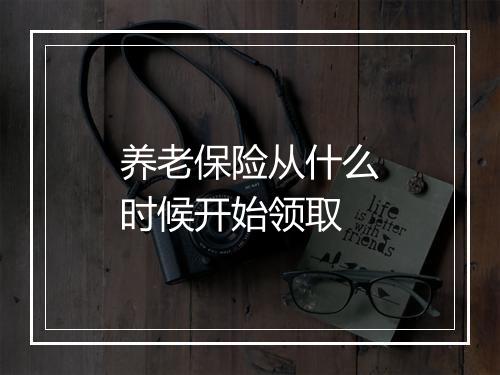 养老保险从什么时候开始领取