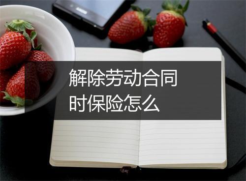 解除劳动合同时保险怎么