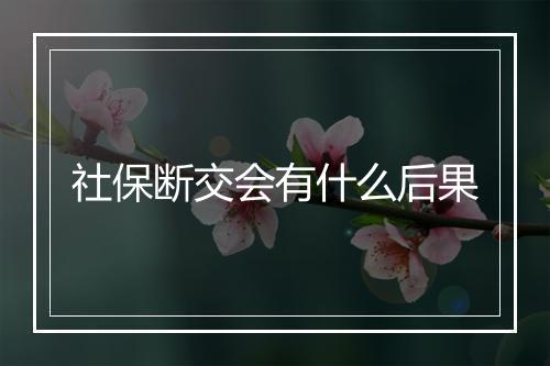 社保断交会有什么后果