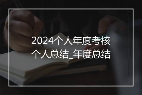 2024个人年度考核个人总结_年度总结