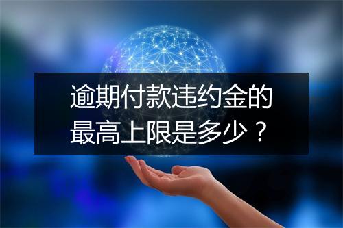 逾期付款违约金的最高上限是多少？