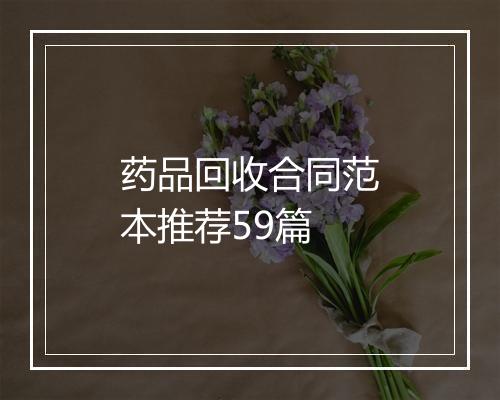 药品回收合同范本推荐59篇