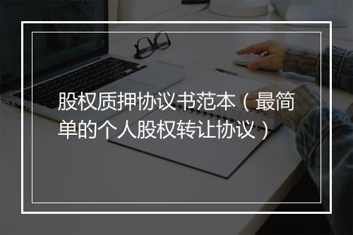 股权质押协议书范本（最简单的个人股权转让协议）