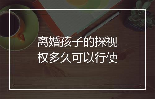 离婚孩子的探视权多久可以行使