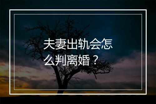 夫妻出轨会怎么判离婚？