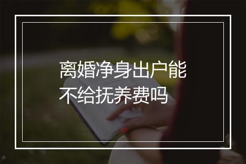 离婚净身出户能不给抚养费吗