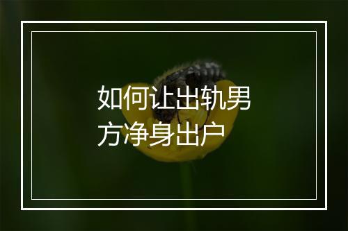 如何让出轨男方净身出户