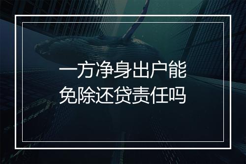 一方净身出户能免除还贷责任吗