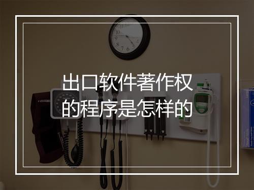出口软件著作权的程序是怎样的