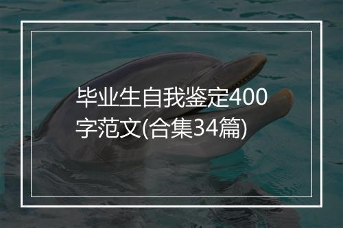 毕业生自我鉴定400字范文(合集34篇)