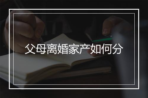 父母离婚家产如何分