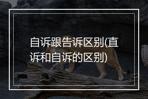 自诉跟告诉区别(直诉和自诉的区别)