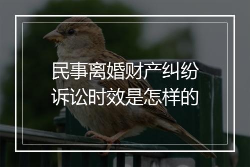 民事离婚财产纠纷诉讼时效是怎样的