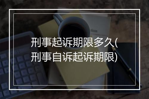 刑事起诉期限多久(刑事自诉起诉期限)