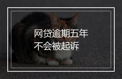 网贷逾期五年不会被起诉