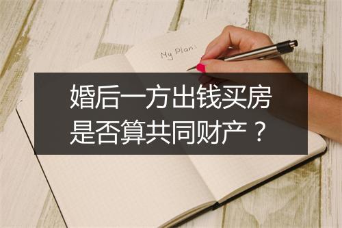 婚后一方出钱买房是否算共同财产？