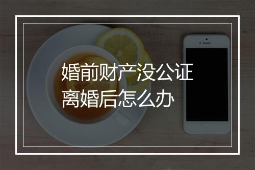 婚前财产没公证离婚后怎么办
