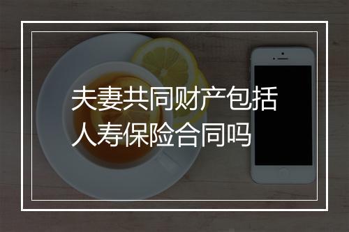 夫妻共同财产包括人寿保险合同吗