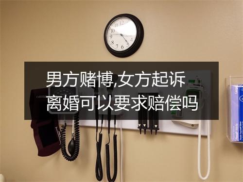 男方赌博,女方起诉离婚可以要求赔偿吗
