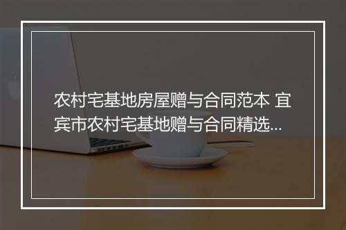 农村宅基地房屋赠与合同范本 宜宾市农村宅基地赠与合同精选通用版10篇
