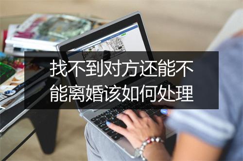 找不到对方还能不能离婚该如何处理