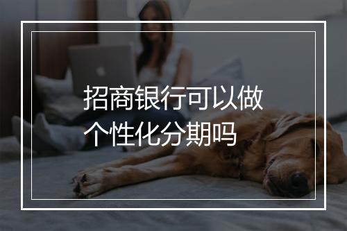 招商银行可以做个性化分期吗