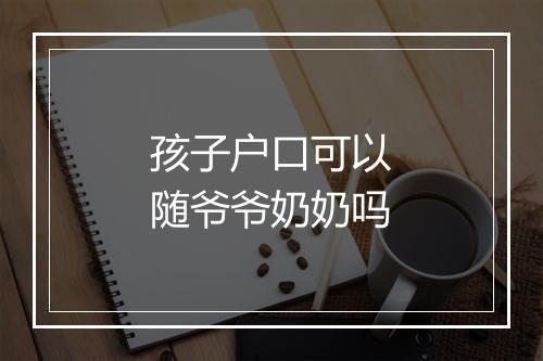 孩子户口可以随爷爷奶奶吗