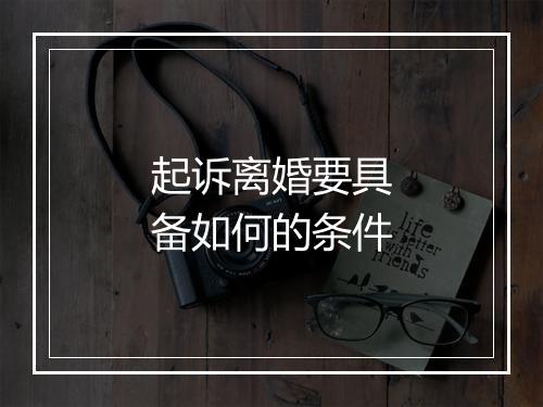 起诉离婚要具备如何的条件